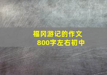 福冈游记的作文800字左右初中