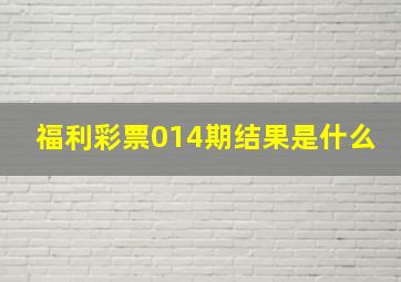 福利彩票014期结果是什么