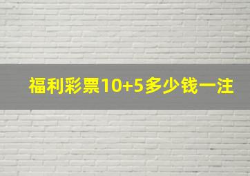 福利彩票10+5多少钱一注