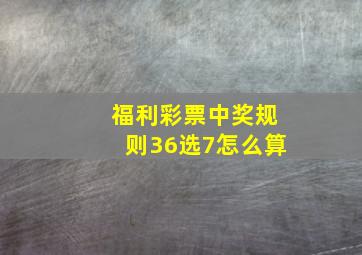 福利彩票中奖规则36选7怎么算