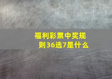 福利彩票中奖规则36选7是什么