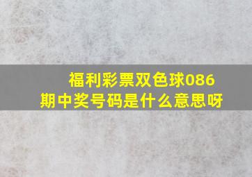 福利彩票双色球086期中奖号码是什么意思呀