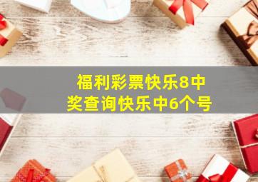 福利彩票快乐8中奖查询快乐中6个号