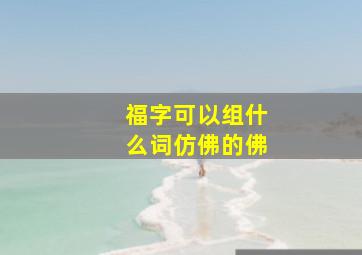 福字可以组什么词仿佛的佛