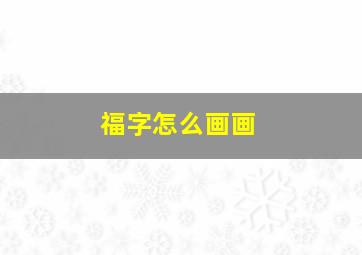 福字怎么画画