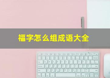 福字怎么组成语大全