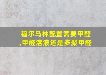 福尔马林配置需要甲醛,甲醛溶液还是多聚甲醛