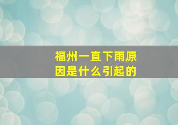 福州一直下雨原因是什么引起的