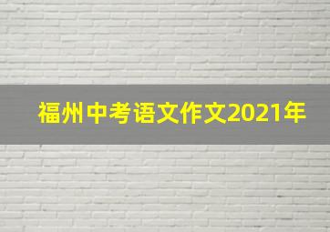 福州中考语文作文2021年