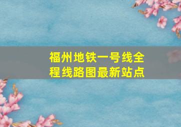 福州地铁一号线全程线路图最新站点