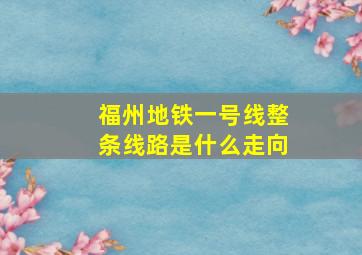 福州地铁一号线整条线路是什么走向