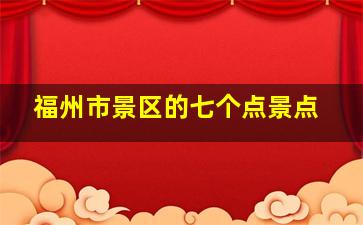 福州市景区的七个点景点