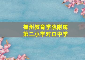 福州教育学院附属第二小学对口中学