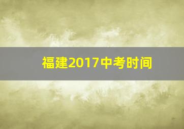 福建2017中考时间