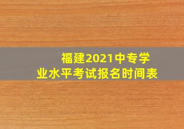 福建2021中专学业水平考试报名时间表