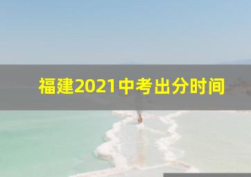 福建2021中考出分时间