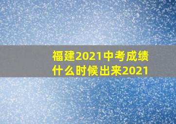 福建2021中考成绩什么时候出来2021