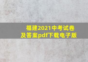 福建2021中考试卷及答案pdf下载电子版