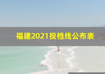 福建2021投档线公布表