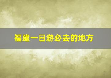 福建一日游必去的地方