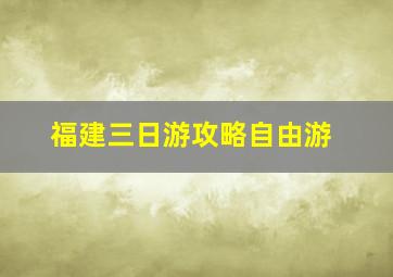 福建三日游攻略自由游