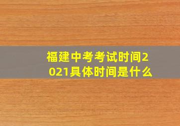 福建中考考试时间2021具体时间是什么