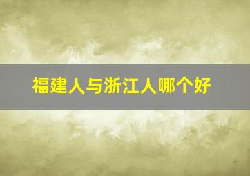 福建人与浙江人哪个好