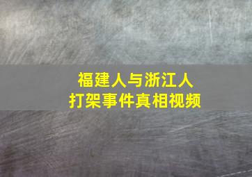 福建人与浙江人打架事件真相视频