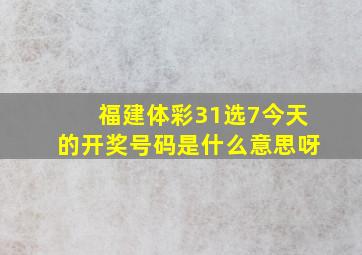 福建体彩31选7今天的开奖号码是什么意思呀