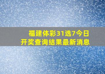 福建体彩31选7今日开奖查询结果最新消息