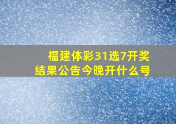 福建体彩31选7开奖结果公告今晚开什么号