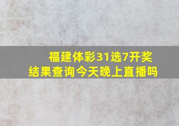 福建体彩31选7开奖结果查询今天晚上直播吗