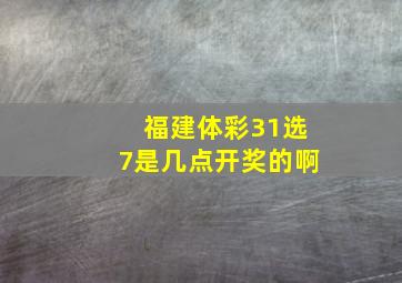 福建体彩31选7是几点开奖的啊