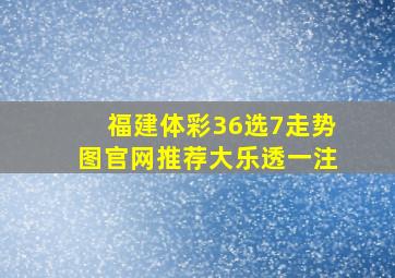 福建体彩36选7走势图官网推荐大乐透一注