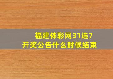 福建体彩网31选7开奖公告什么时候结束