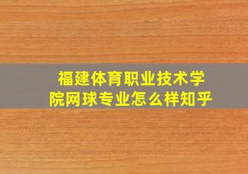 福建体育职业技术学院网球专业怎么样知乎