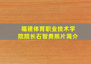 福建体育职业技术学院院长石智勇照片简介