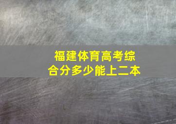 福建体育高考综合分多少能上二本