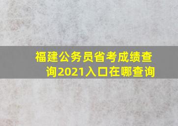 福建公务员省考成绩查询2021入口在哪查询