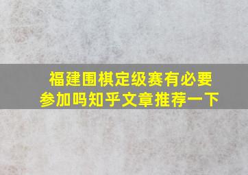 福建围棋定级赛有必要参加吗知乎文章推荐一下