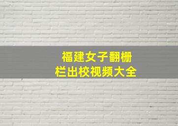 福建女子翻栅栏出校视频大全