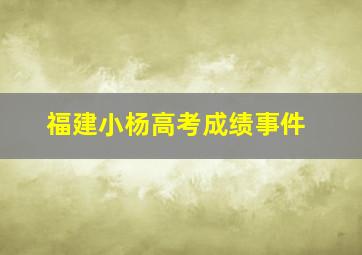 福建小杨高考成绩事件