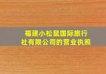 福建小松鼠国际旅行社有限公司的营业执照