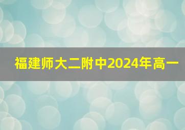 福建师大二附中2024年高一