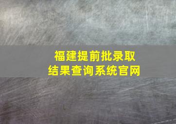 福建提前批录取结果查询系统官网