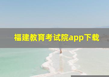 福建教育考试院app下载