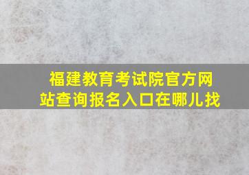 福建教育考试院官方网站查询报名入口在哪儿找