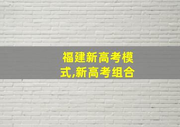 福建新高考模式,新高考组合