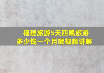 福建旅游5天四晚旅游多少钱一个月呢视频讲解