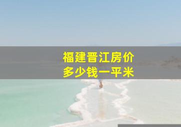 福建晋江房价多少钱一平米